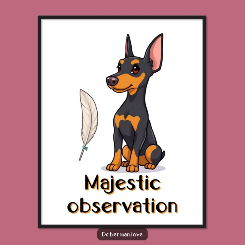 Funny Proud Doberman Feather Poster: Majestic Art, Unique Funny Gift