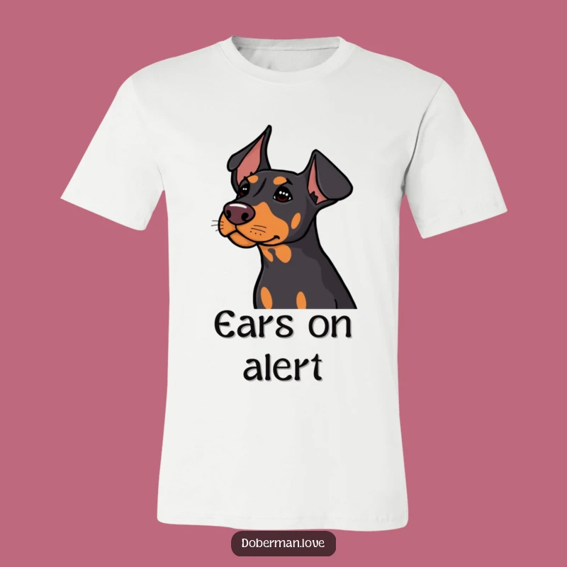 Funny Doberman Alert T-Shirt: Cute Dog Ears Perked, Listening Intently!